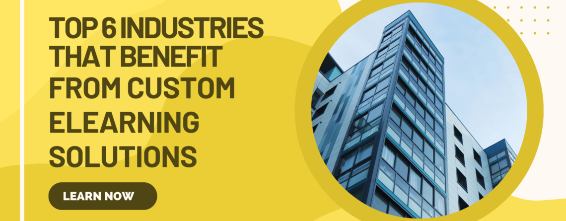 Top 6 Industries that benefit from custom elearning solutions