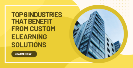 Top 6 Industries that benefit from custom elearning solutions